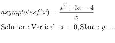 The asymptotes of f(x)=(x^2+3x-4)/x is Vertical: x=0,Slant: y=x+3